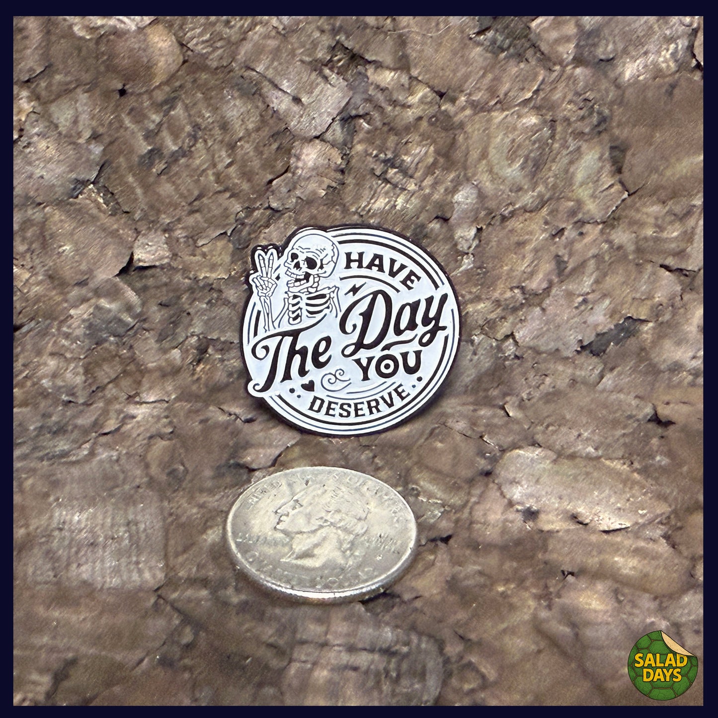 Have The Day You Deserve -Enamel Pin-