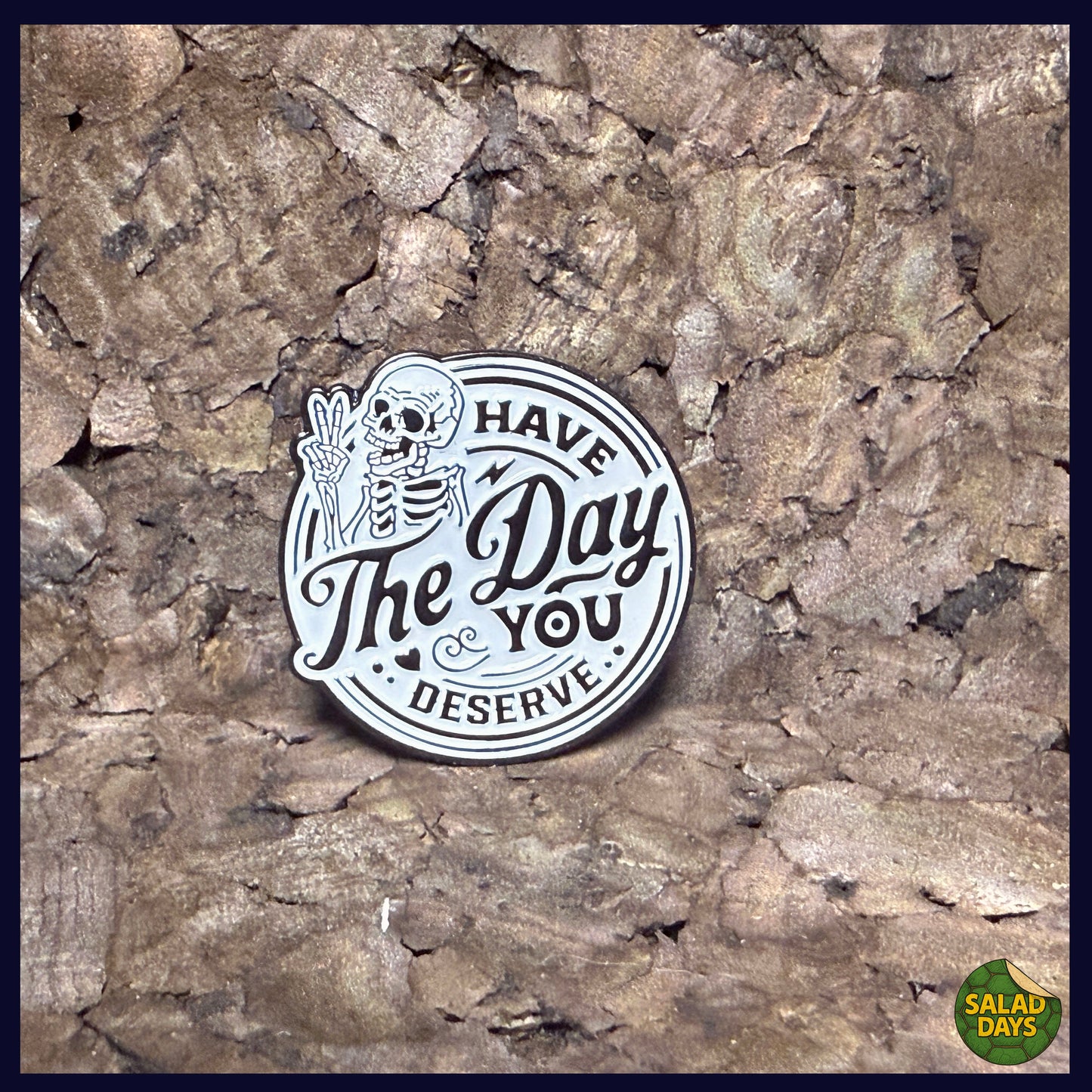 Have The Day You Deserve -Enamel Pin-