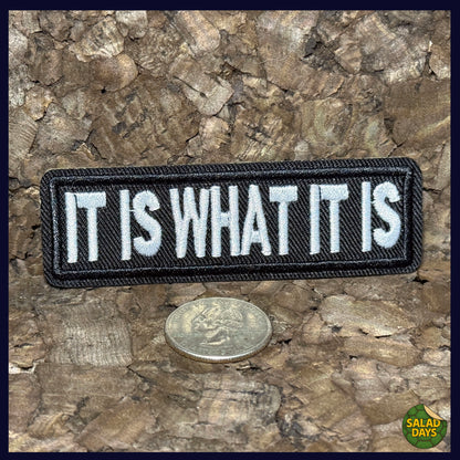 It Is What It Is -Iron On Patch-